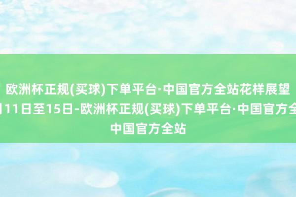 欧洲杯正规(买球)下单平台·中国官方全站花样展望6月11日至15日-欧洲杯正规(买球)下单平台·中国官方全站