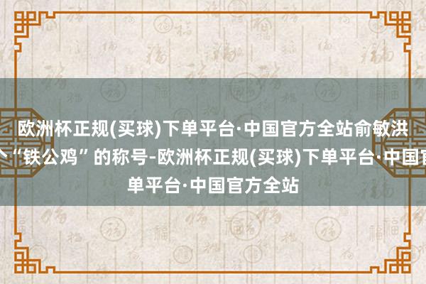 欧洲杯正规(买球)下单平台·中国官方全站俞敏洪落下一个“铁公鸡”的称号-欧洲杯正规(买球)下单平台·中国官方全站