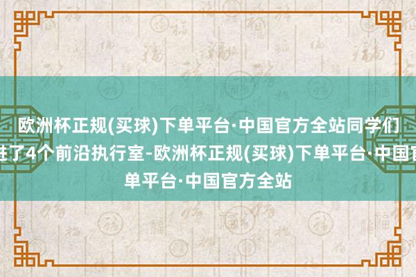 欧洲杯正规(买球)下单平台·中国官方全站同学们接踵走进了4个前沿执行室-欧洲杯正规(买球)下单平台·中国官方全站