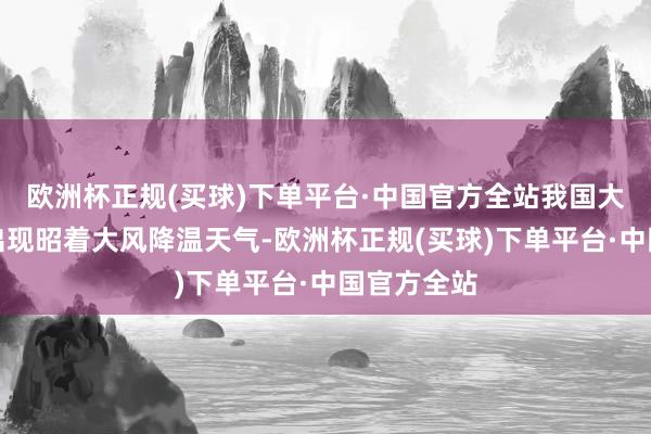 欧洲杯正规(买球)下单平台·中国官方全站我国大部地区将出现昭着大风降温天气-欧洲杯正规(买球)下单平台·中国官方全站