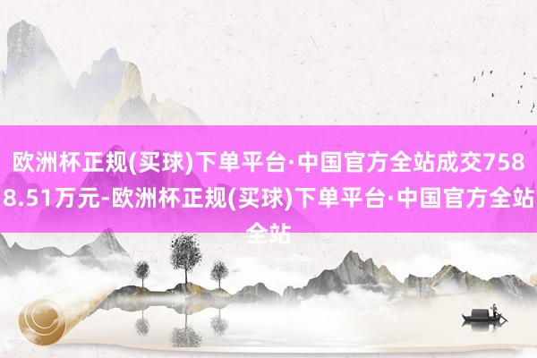 欧洲杯正规(买球)下单平台·中国官方全站成交7588.51万元-欧洲杯正规(买球)下单平台·中国官方全站