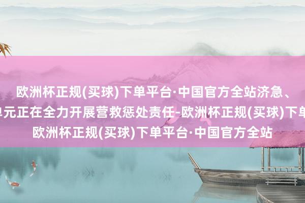 欧洲杯正规(买球)下单平台·中国官方全站济急、交警、交通等干系单元正在全力开展营救惩处责任-欧洲杯正规(买球)下单平台·中国官方全站