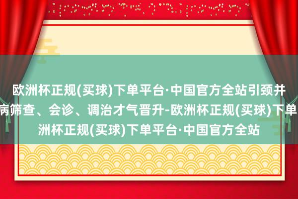 欧洲杯正规(买球)下单平台·中国官方全站引颈并带动寰宇胎儿腹黑病筛查、会诊、调治才气晋升-欧洲杯正规(买球)下单平台·中国官方全站