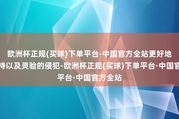 欧洲杯正规(买球)下单平台·中国官方全站更好地进行扶持以及灵验的侵犯-欧洲杯正规(买球)下单平台·中国官方全站