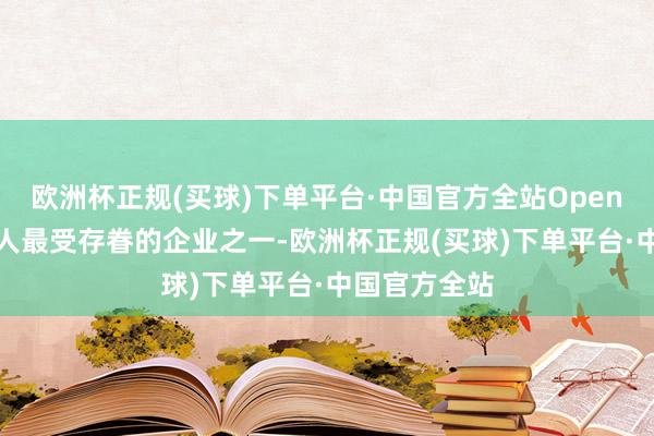 欧洲杯正规(买球)下单平台·中国官方全站OpenAI是昨年人人最受存眷的企业之一-欧洲杯正规(买球)下单平台·中国官方全站