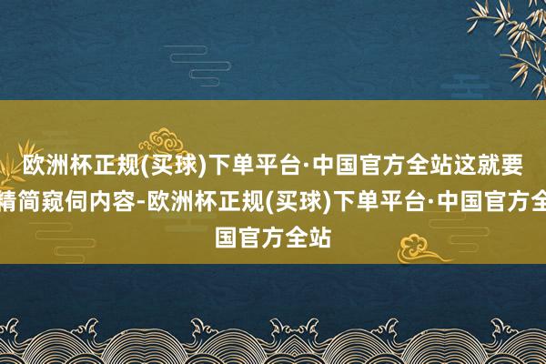 欧洲杯正规(买球)下单平台·中国官方全站这就要求精简窥伺内容-欧洲杯正规(买球)下单平台·中国官方全站