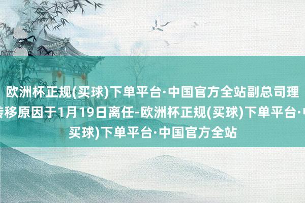 欧洲杯正规(买球)下单平台·中国官方全站副总司理印皓因责任转移原因于1月19日离任-欧洲杯正规(买球)下单平台·中国官方全站